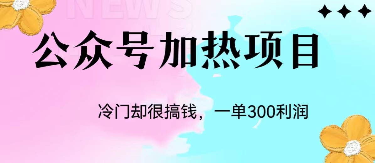 冷门公众号加热项目，每天1-2小时，一单100-300+祝你网-副业赚钱-互联网创业-资源整合祝你网
