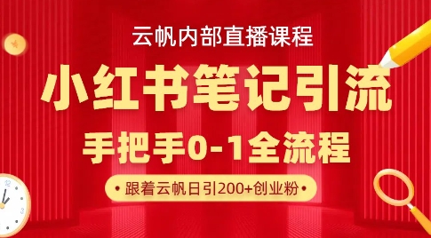 云帆内部直播课·小红书笔记引流，手把手从0-1全流程祝你网-副业赚钱-互联网创业-资源整合祝你网