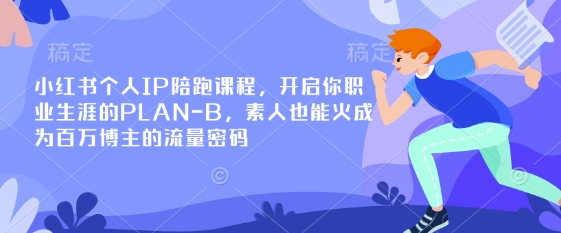 小红书个人IP陪跑课程，开启你职业生涯的PLAN-B，素人也能火成为百万博主的流量密码祝你网-副业赚钱-互联网创业-资源整合祝你网