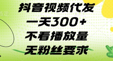 抖音视频代发一天3张+，不看播放量，无粉丝要求【揭秘】祝你网-副业赚钱-互联网创业-资源整合祝你网