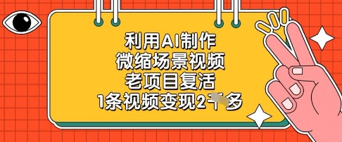利用AI制作微缩场景视频，老项目复活，1条视频变现2k祝你网-副业赚钱-互联网创业-资源整合祝你网