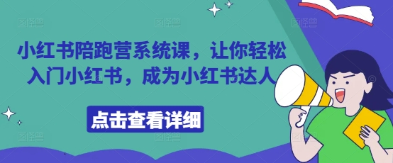 小红书陪跑营系统课，让你轻松入门小红书，成为小红书达人祝你网-副业赚钱-互联网创业-资源整合祝你网