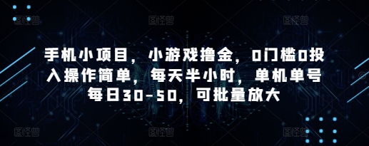手机小项目，小游戏撸金，0门槛0投入操作简单，每天半小时，单机单号每日30-50，可批量放大祝你网-副业赚钱-互联网创业-资源整合祝你网