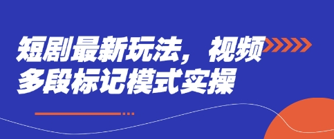 短剧最新玩法，视频多段标记模式实操祝你网-副业赚钱-互联网创业-资源整合祝你网