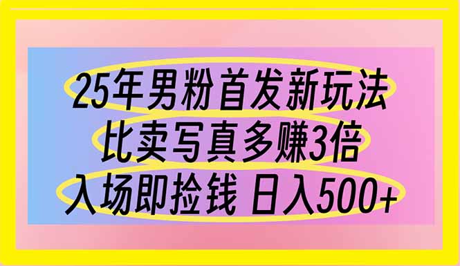 25年男粉首发新玩法 比卖写真赚的更多 入场即捡钱 日入500祝你网-副业赚钱-互联网创业-资源整合祝你网