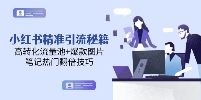 小红书精准引流秘籍，高转化流量池+爆款图片，笔记热门翻倍技巧祝你网-副业赚钱-互联网创业-资源整合祝你网