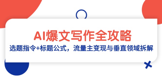 AI爆文写作全攻略：选题指令+标题公式，流量主变现与垂直领域拆解祝你网-副业赚钱-互联网创业-资源整合祝你网