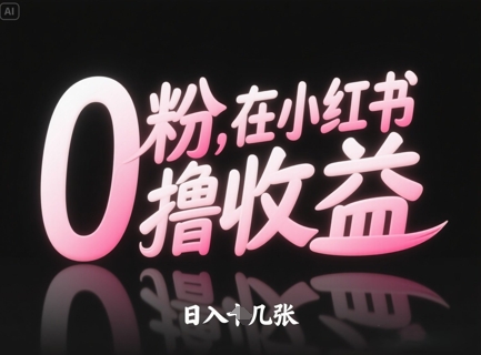 0粉在小红书撸收益，日入几张祝你网-副业赚钱-互联网创业-资源整合祝你网