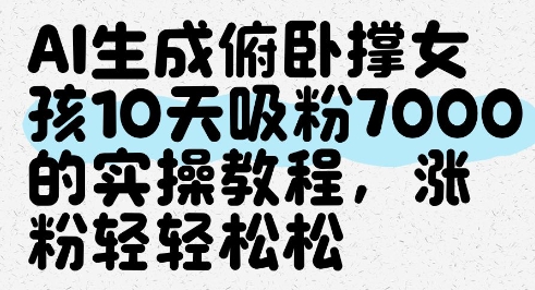 AI生成俯卧撑女孩，10天吸粉7000的实操教程，涨粉轻轻松松祝你网-副业赚钱-互联网创业-资源整合祝你网