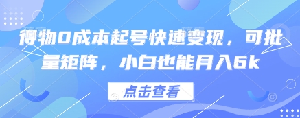 得物0成本起号快速变现，可批量矩阵，小白也能月入6k祝你网-副业赚钱-互联网创业-资源整合祝你网