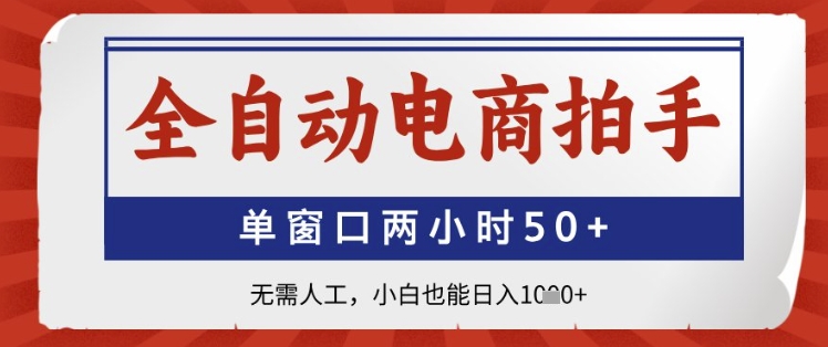 全自动电商拍手，单窗口两小时50+，无需人工，小白也能日入1k+祝你网-副业赚钱-互联网创业-资源整合祝你网