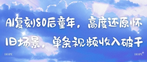 AI复刻80后童年，高度还原怀旧场景，单条视频收入几张祝你网-副业赚钱-互联网创业-资源整合祝你网