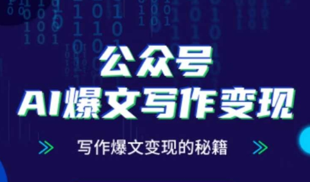 公众号AI爆文写作变现秘籍，零基础、指令、变现、涨粉必学的AI爆文写作课祝你网-副业赚钱-互联网创业-资源整合祝你网