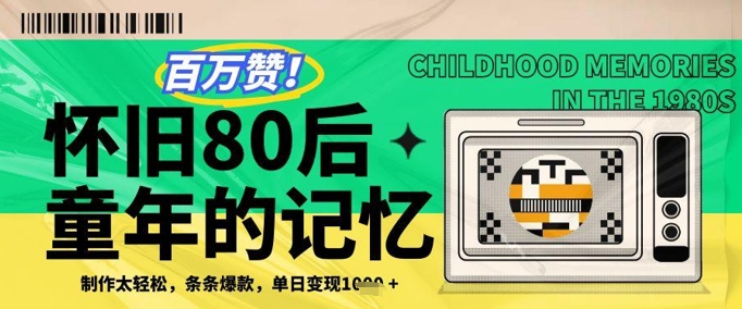 百万赞！利用复刻80年代童年回忆杀，条条爆款，单日变现几张祝你网-副业赚钱-互联网创业-资源整合祝你网