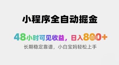 小程序全自动掘金，48小时可见收益，日入8张+长期稳定靠谱，小白宝妈轻松上手祝你网-副业赚钱-互联网创业-资源整合祝你网