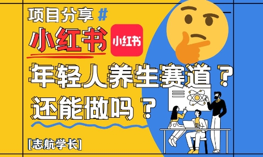 小红书年轻人养生赛道？真的还能做吗？详细讲解！祝你网-副业赚钱-互联网创业-资源整合祝你网