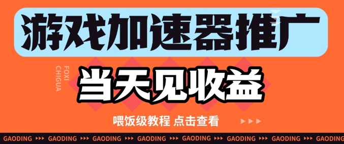 游戏加速器推广项目当天见收益，纯干货喂饭级教程分享祝你网-副业赚钱-互联网创业-资源整合祝你网