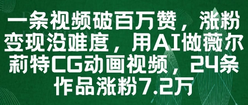 一条视频破百万赞，涨粉变现没难度，用AI做薇尔莉特CG动画视频，24条作品涨粉7.2W祝你网-副业赚钱-互联网创业-资源整合祝你网