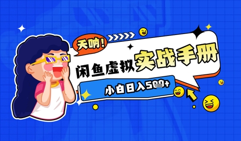 2025闲鱼虚拟电商超详细实战手册，小白日入几张祝你网-副业赚钱-互联网创业-资源整合祝你网