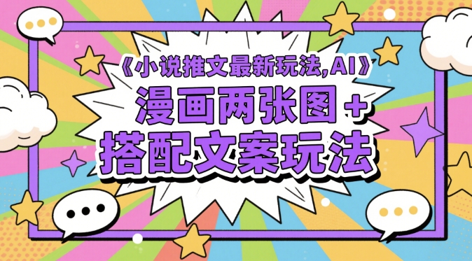 小说推文最新玩法，AI漫画两张图+搭配文案玩法祝你网-副业赚钱-互联网创业-资源整合祝你网