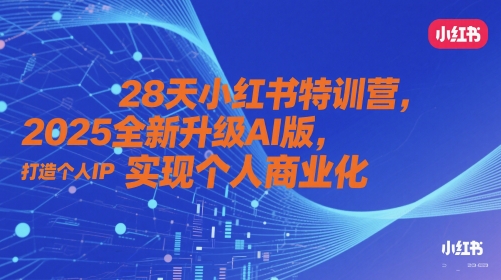 28天小红书特训营，2025全新升级AI版，打造个人IP，实现个人商业化祝你网-副业赚钱-互联网创业-资源整合祝你网