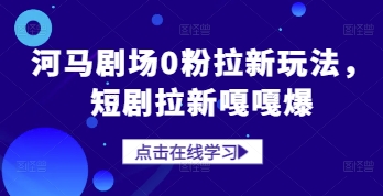 河马剧场0粉拉新玩法，短剧拉新嘎嘎爆祝你网-副业赚钱-互联网创业-资源整合祝你网