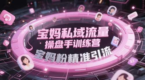 宝妈私域流量操盘手训练营，宝妈粉精准引流祝你网-副业赚钱-互联网创业-资源整合祝你网