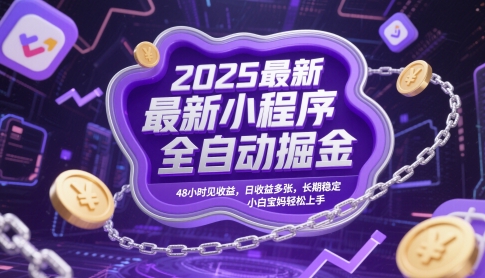 2025最新小程序全自动掘金，48小时见收益，日收益多张，长期稳定，小白宝妈轻松上手祝你网-副业赚钱-互联网创业-资源整合祝你网