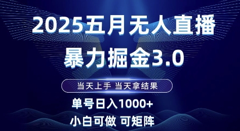 2025五月无人直播暴力掘金3.0，当天上手，当天拿结果，单号日入1k+小白可做可矩阵祝你网-副业赚钱-互联网创业-资源整合祝你网