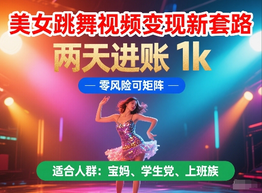 美女跳舞视频变现新套路，两天进账 1k，零风险可矩阵祝你网-副业赚钱-互联网创业-资源整合祝你网