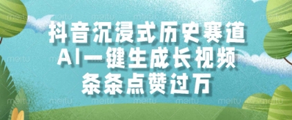 抖音沉浸式历史赛道，AI一键生成长视频，条条点赞过W【揭秘】祝你网-副业赚钱-互联网创业-资源整合祝你网