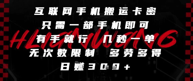 互联网手机搬运卡密，只需一部手机即可，有手就行，几秒一单，无次数限制，多劳多得，日入3张【揭秘】祝你网-副业赚钱-互联网创业-资源整合祝你网