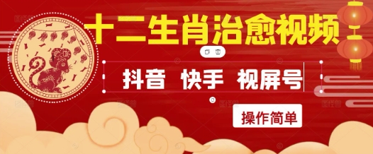疯狂火爆！抖音，小红书，视频号十二生肖治愈的视频，轻松制作+快速拿到结果祝你网-副业赚钱-互联网创业-资源整合祝你网