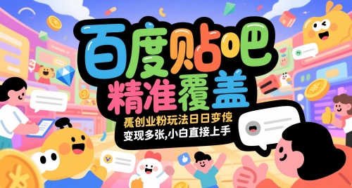 百度贴吧精准覆盖创业粉玩法日变现多张，小白直接上手【揭秘】祝你网-副业赚钱-互联网创业-资源整合祝你网