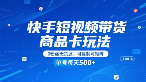 快手短视频带货商品卡玩法，不直播不发视频，0粉丝无货源，可复制可矩阵，单号每天1-5张祝你网-副业赚钱-互联网创业-资源整合祝你网