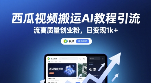 西瓜视频搬运AI教程引流高质量创业粉，日变现1k+【揭秘】祝你网-副业赚钱-互联网创业-资源整合祝你网