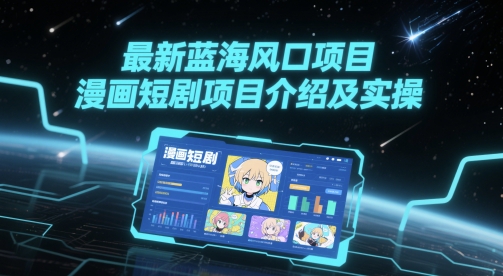 最新蓝海风口项目，漫画短剧项目介绍及实操祝你网-副业赚钱-互联网创业-资源整合祝你网
