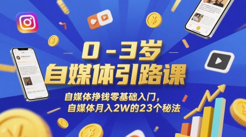 0-3岁自媒体引路课，自媒体挣钱零基础入门，自媒体月入2W的23个秘法祝你网-副业赚钱-互联网创业-资源整合祝你网