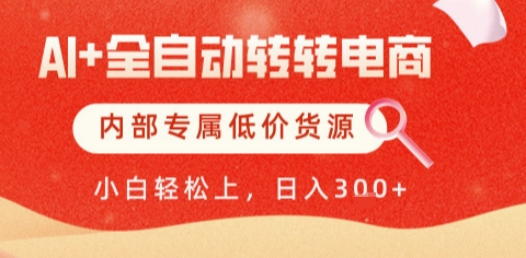 AI全自动转转电商，彻底解放双手，专属低价货源，单日轻松变现5张+【揭秘】祝你网-副业赚钱-互联网创业-资源整合祝你网