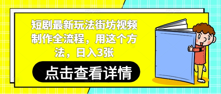 短剧最新玩法街坊视频制作全流程，用这个方法，日入3张祝你网-副业赚钱-互联网创业-资源整合祝你网