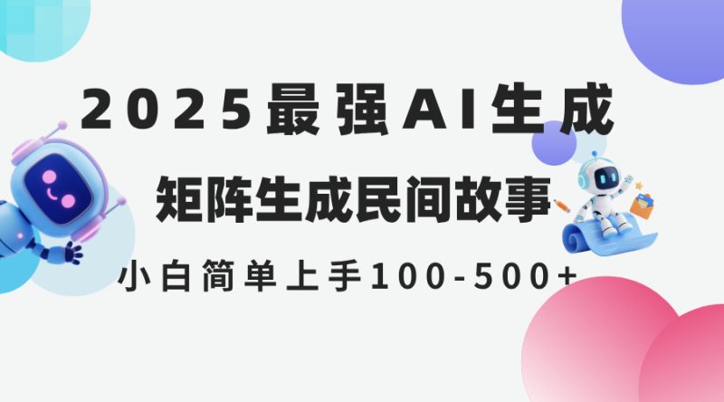 2025年5月最新AI生成 民间故事 全网分发各大平台 小白无脑操作 日入500…祝你网-副业赚钱-互联网创业-资源整合祝你网