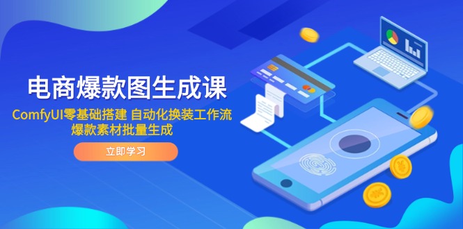 电商爆款图生成课 ComfyUI零基础搭建 自动化换装工作流 爆款素材批量生成祝你网-副业赚钱-互联网创业-资源整合祝你网