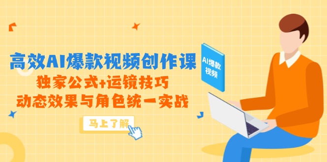 高效AI爆款视频创作课，独家公式+运镜技巧，动态效果与角色统一实战祝你网-副业赚钱-互联网创业-资源整合祝你网
