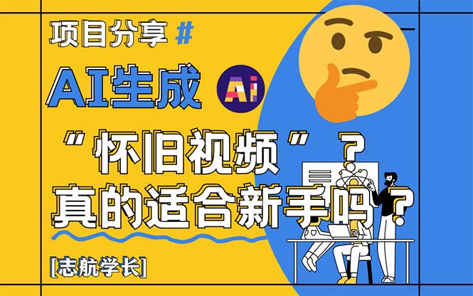 AI生成“怀旧视频”真的很适合新手？详细讲解！祝你网-副业赚钱-互联网创业-资源整合祝你网