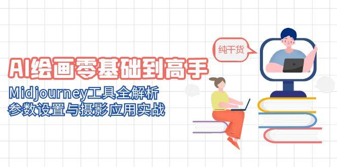 AI绘画零基础到高手，Midjourney工具全解析，参数设置与摄影应用实战祝你网-副业赚钱-互联网创业-资源整合祝你网