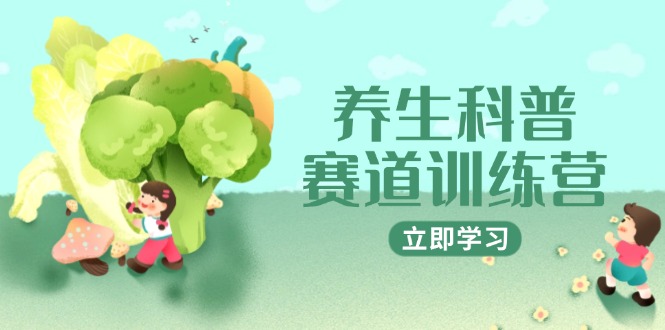 养生科普赛道训练营，AI矩阵+爆款标题+插画教学，2月3万粉接广1800/条祝你网-副业赚钱-互联网创业-资源整合祝你网