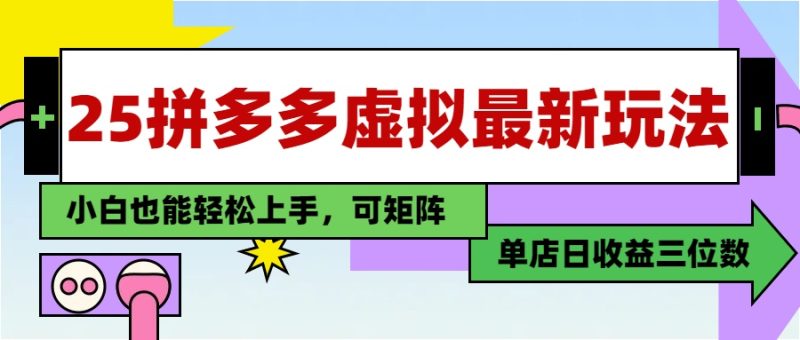 25最新拼多多虚拟电商，单店日入3位数，小白也能快速上手，教程祝你网-副业赚钱-互联网创业-资源整合祝你网