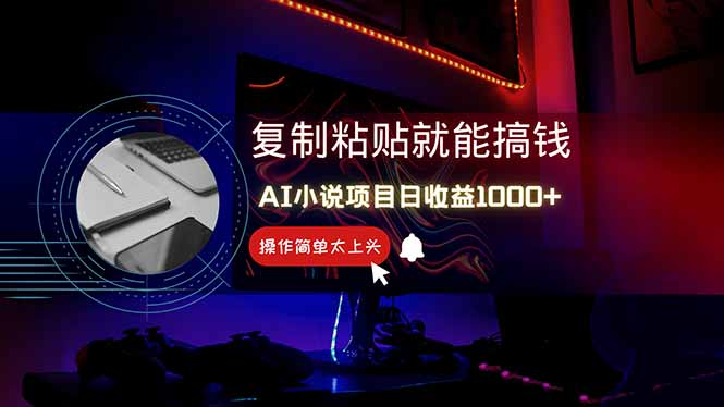 AI写小说日赚1000+，0基础也能操作，副业新手闭眼跟做！祝你网-副业赚钱-互联网创业-资源整合祝你网