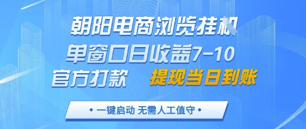 朝阳电商浏览挂G，单窗口日收益7-10，官方打款，单日提现到账，支持手机电脑【揭秘】祝你网-副业赚钱-互联网创业-资源整合祝你网