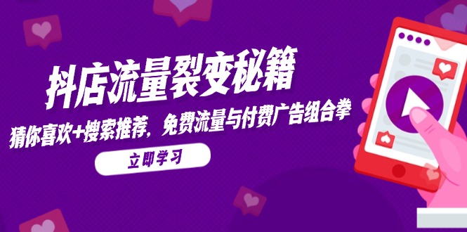 抖店流量裂变秘籍，猜你喜欢，搜索推荐，免费流量与付费广告组合拳祝你网-副业赚钱-互联网创业-资源整合祝你网